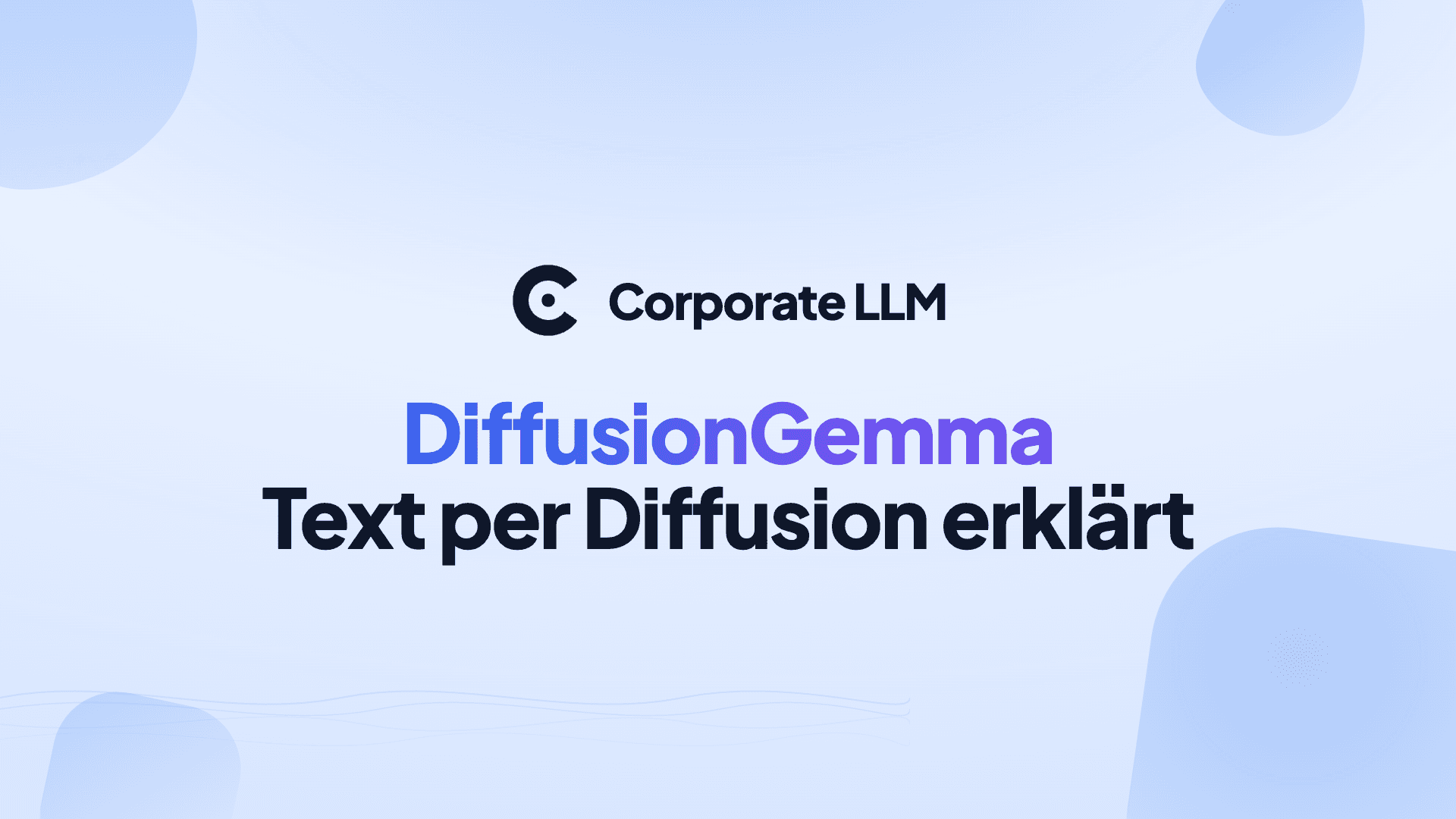 Bright brand visual in the Corporate LLM style with a blue gradient: the Corporate LLM logo at the center, below it the headline "DiffusionGemma – Text per Diffusion erklärt", with "DiffusionGemma" highlighted in a blue-violet gradient.